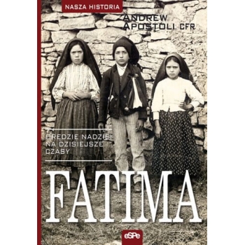 Fatima. Orędzie nadziei na dzisiejsze czasy - Andrew Apostoli CFR